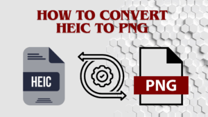 How to Convert HEIC to PNG